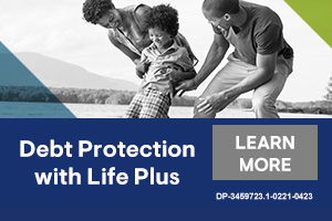 Debt Protection with Life Plus LEARN MORE